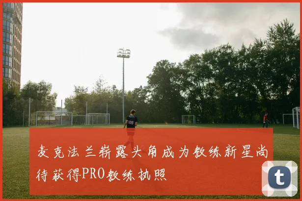 麦克法兰崭露头角成为教练新星尚待获得PRO教练执照