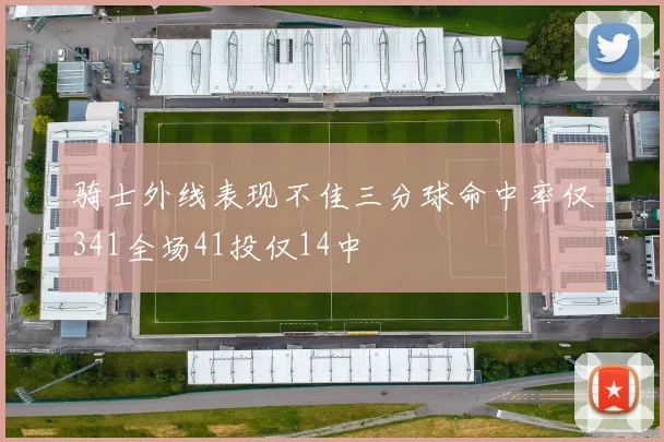 骑士外线表现不佳三分球命中率仅341全场41投仅14中