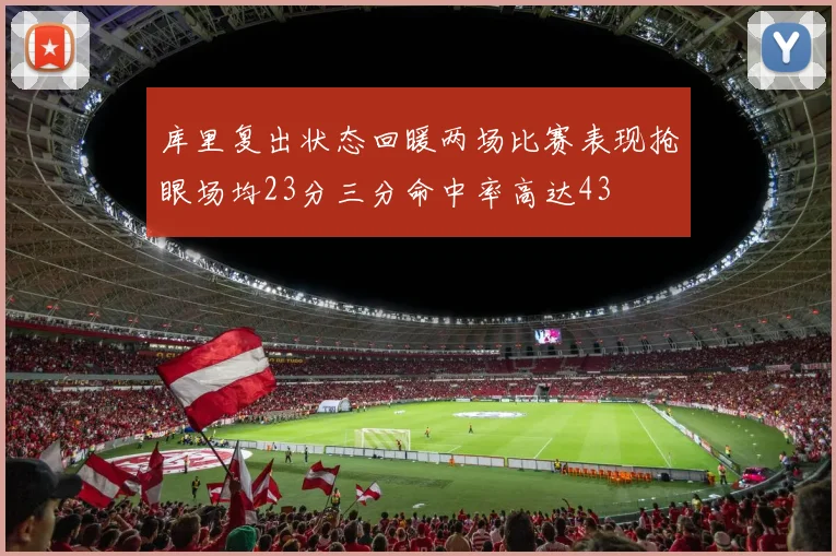库里复出状态回暖两场比赛表现抢眼场均23分三分命中率高达43