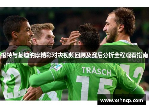 根特与基迪纳摩精彩对决视频回顾及赛后分析全程观看指南